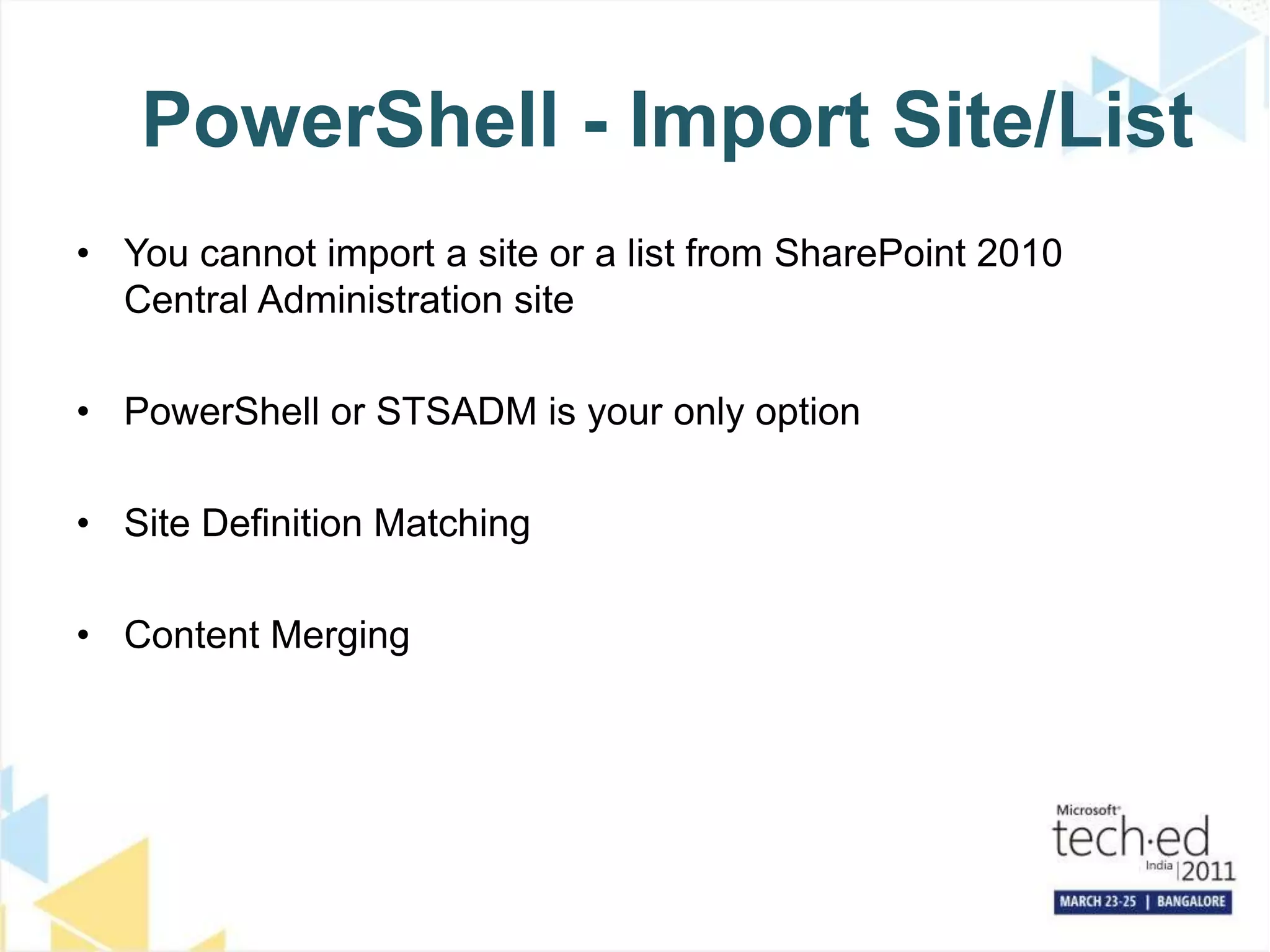 PowerShell - Import Site/ListYou cannot import a site or a list from SharePoint 2010 Central Administration sitePowerShell or STSADM is your only optionSite Definition MatchingContent Merging