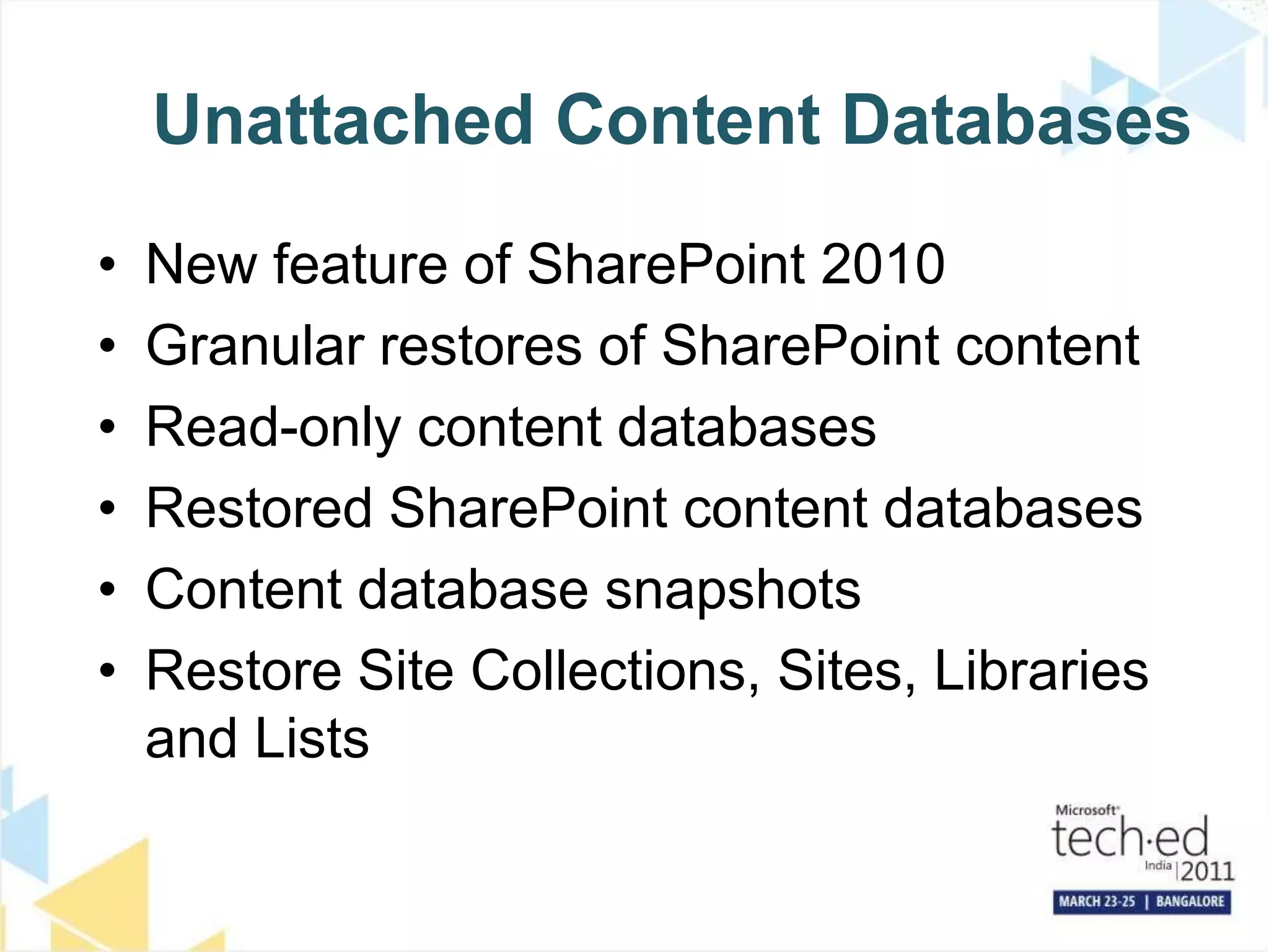 Unattached Content DatabasesNew feature of SharePoint 2010Granular restores of SharePoint contentRead-only content databasesRestored SharePoint content databasesContent database snapshotsRestore Site Collections, Sites, Libraries and Lists