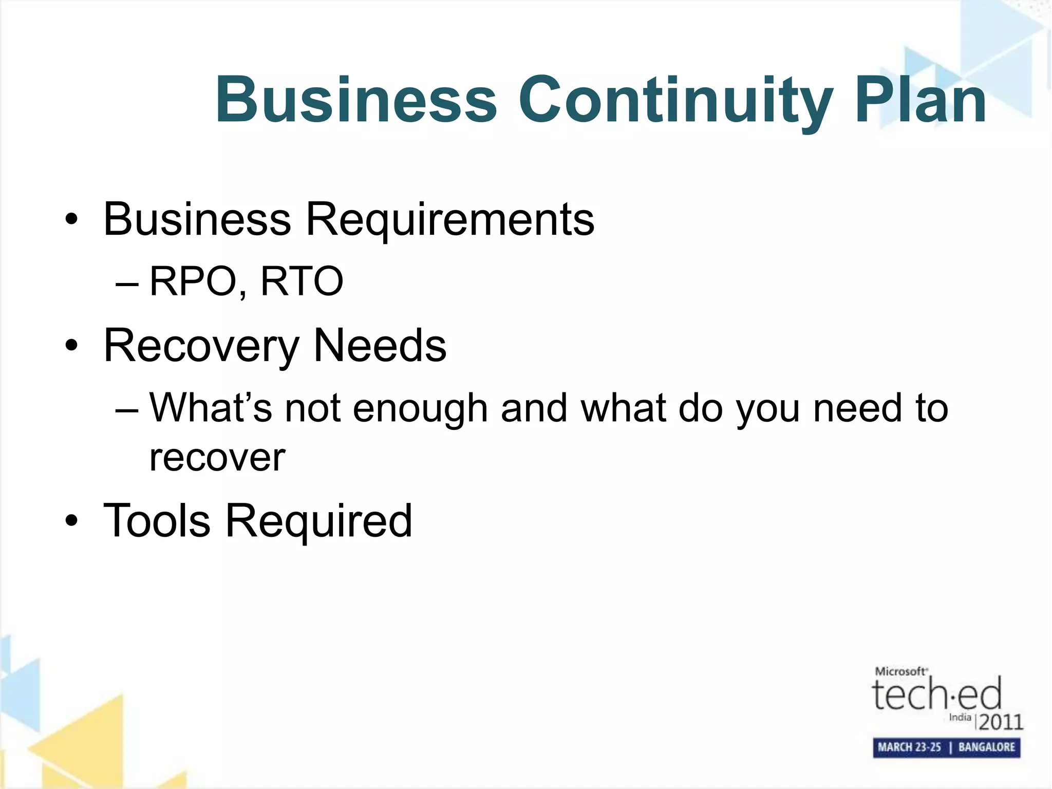 Business Continuity PlanBusiness RequirementsRPO, RTORecovery NeedsWhat’s not enough and what do you need to recoverTools Required