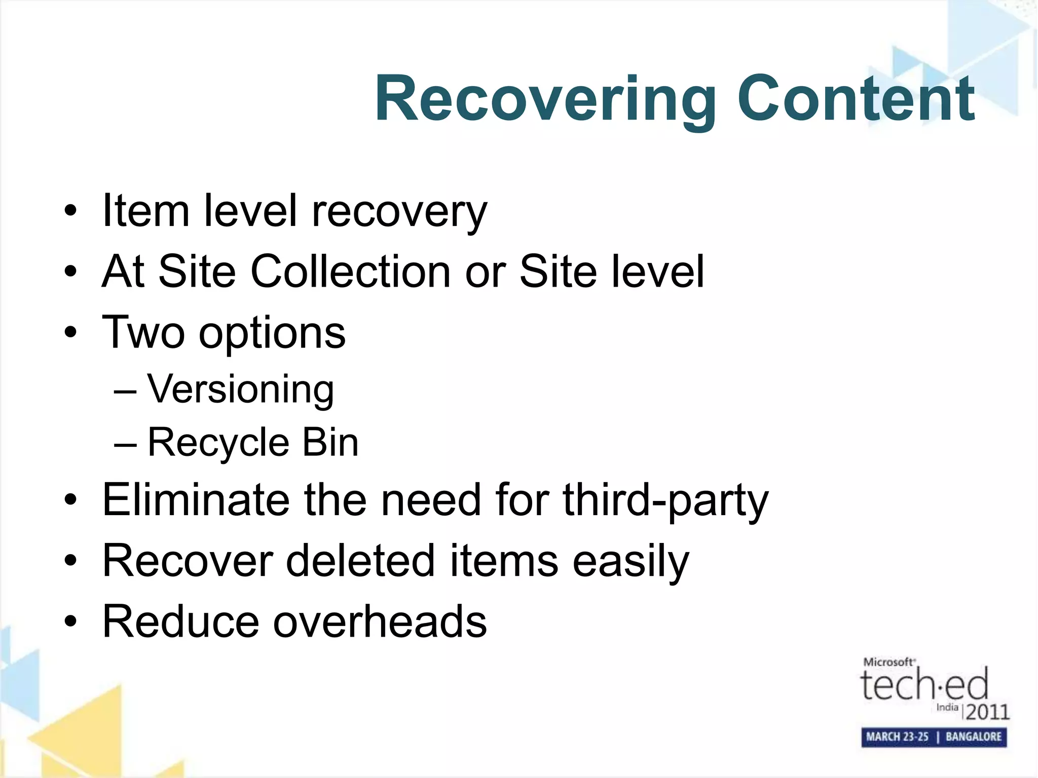 Recovering ContentItem level recoveryAt Site Collection or Site levelTwo optionsVersioningRecycle BinEliminate the need for third-partyRecover deleted items easilyReduce overheads