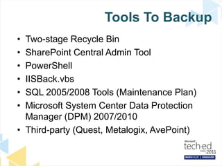 Tools To BackupTwo-stage Recycle BinSharePoint Central Admin ToolPowerShellIISBack.vbsSQL 2005/2008 Tools (Maintenance Plan)Microsoft System Center Data Protection Manager (DPM) 2007/2010Third-party (Quest, Metalogix, AvePoint)