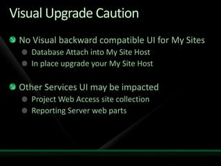 Visual UpgradeStay in 2007 (default) or move to 2010 UI2010 ships 2007 Master pages and CSSUI Preview capabilityFarm admin or site admin controlledWeb level settingSome items not 2007 UI compatibleMy site hostPWA site collectionReport Server web parts