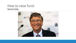 How to raise fund:
Some tricks
 