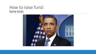 How to raise fund:
Some tricks
 