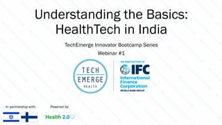 Understanding the Basics:
HealthTech in India
TechEmerge Innovator Bootcamp Series
Webinar #1
In partnership with: Powered by:
 
