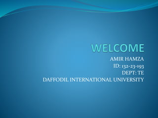 AMIR HAMZA
ID: 132-23-193
DEPT: TE
DAFFODIL INTERNATIONAL UNIVERSITY
 