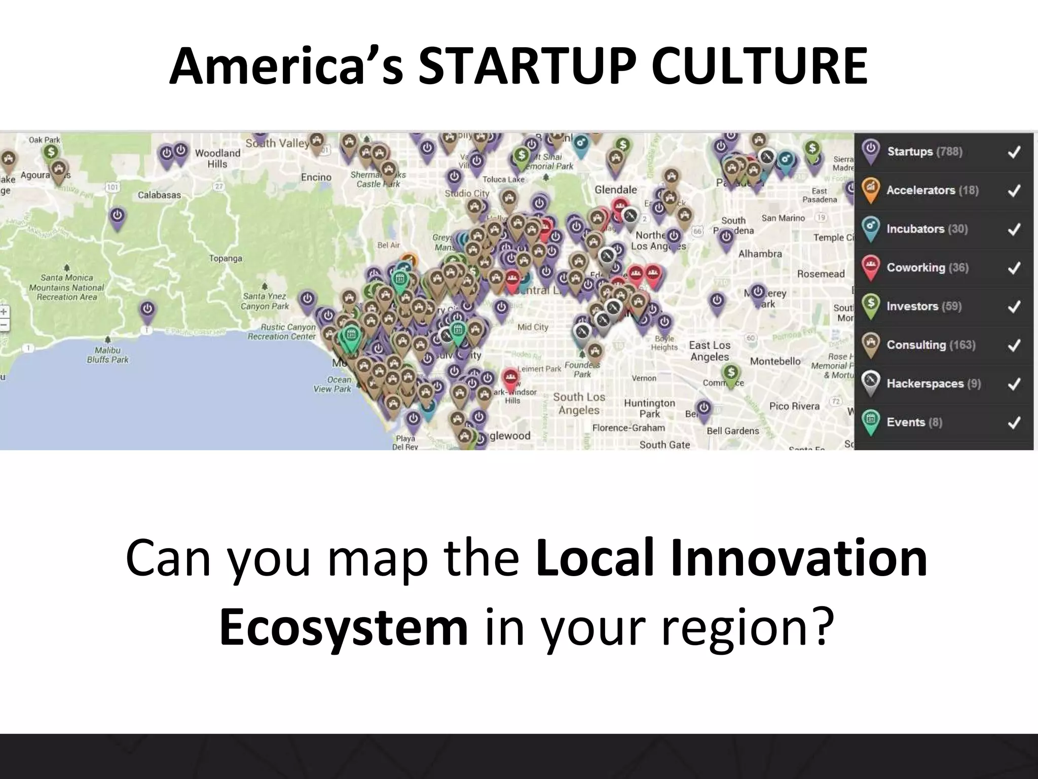 America’s STARTUP CULTURE
Can you map the Local Innovation
Ecosystem in your region?
 