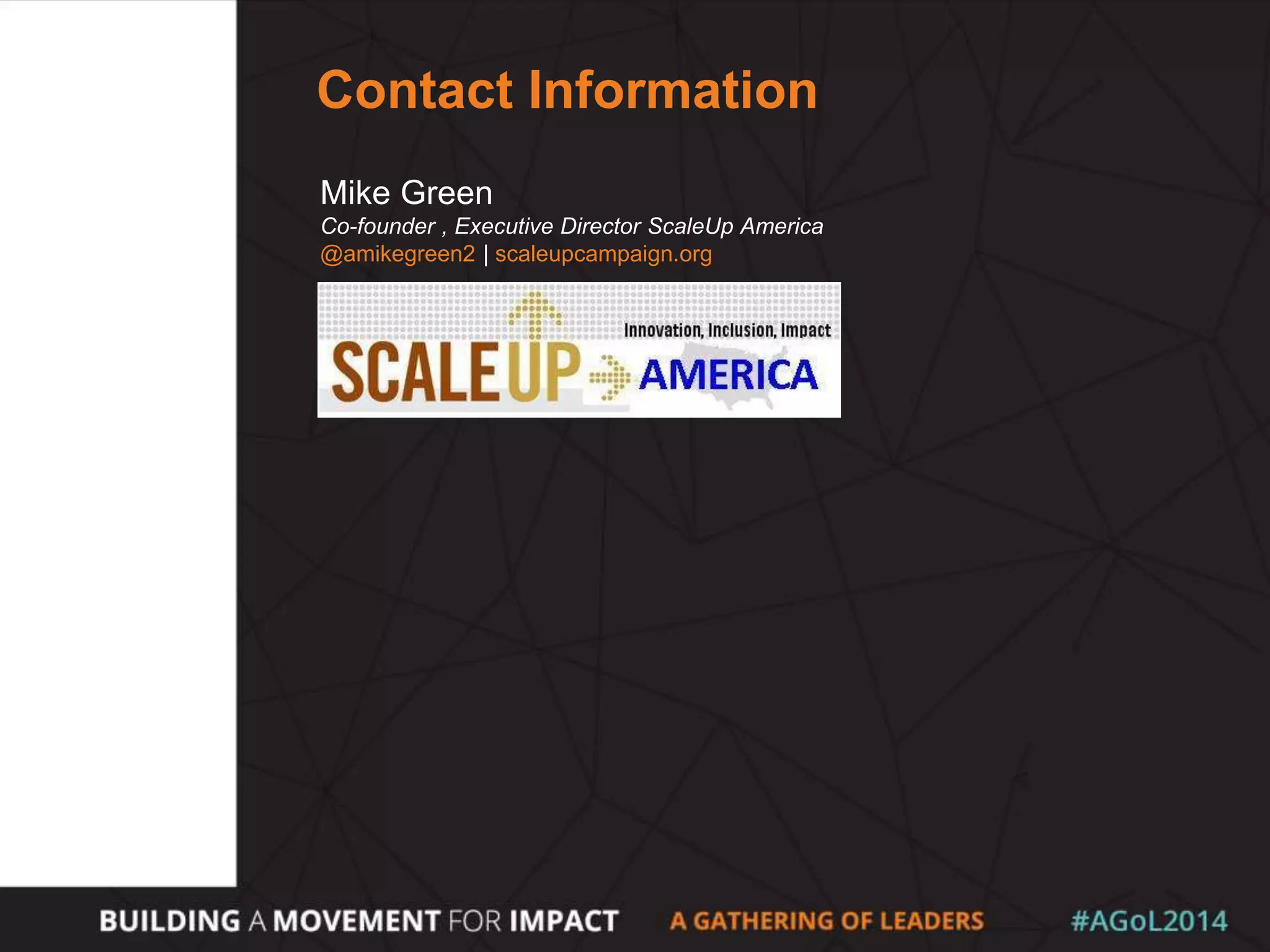 Contact Information
Mike Green
Co-founder , Executive Director ScaleUp America
@amikegreen2 | scaleupcampaign.org
 