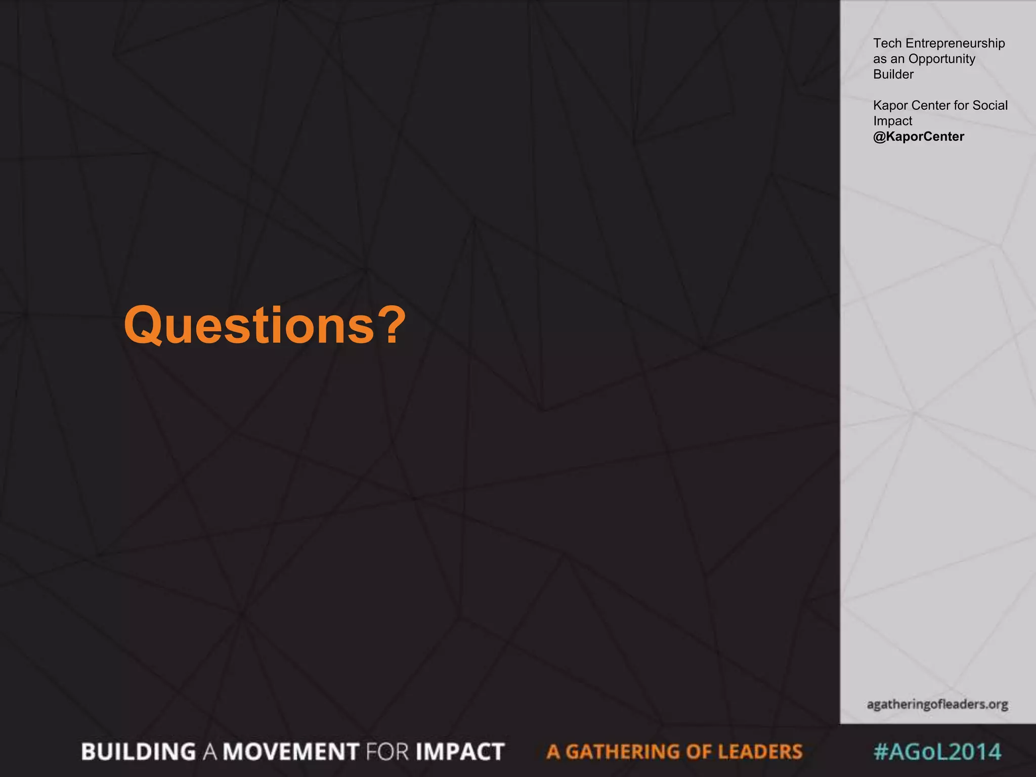 Questions?
Tech Entrepreneurship
as an Opportunity
Builder
Kapor Center for Social
Impact
@KaporCenter
 