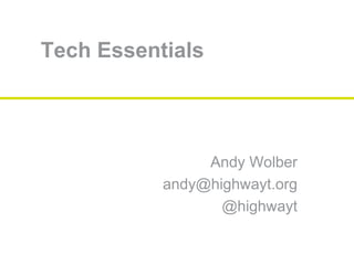 Tech Essentials
Andy Wolber
andy@highwayt.org
@highwayt
 