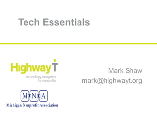 Tech Essentials
Mark Shaw
mark@highwayt.org
 