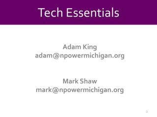 Tech EssentialsAdam Kingadam@npowermichigan.orgMark Shawmark@npowermichigan.org2