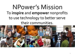 NPower’s MissionTo inspire and empower nonprofits to use technology to better serve their communities.3