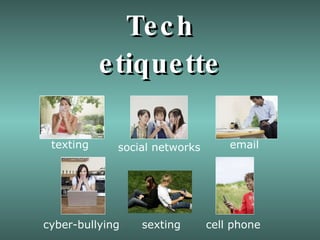 Tech etiquette ,,,  ,  texting cell phone sexting cyber-bullying social networks email 