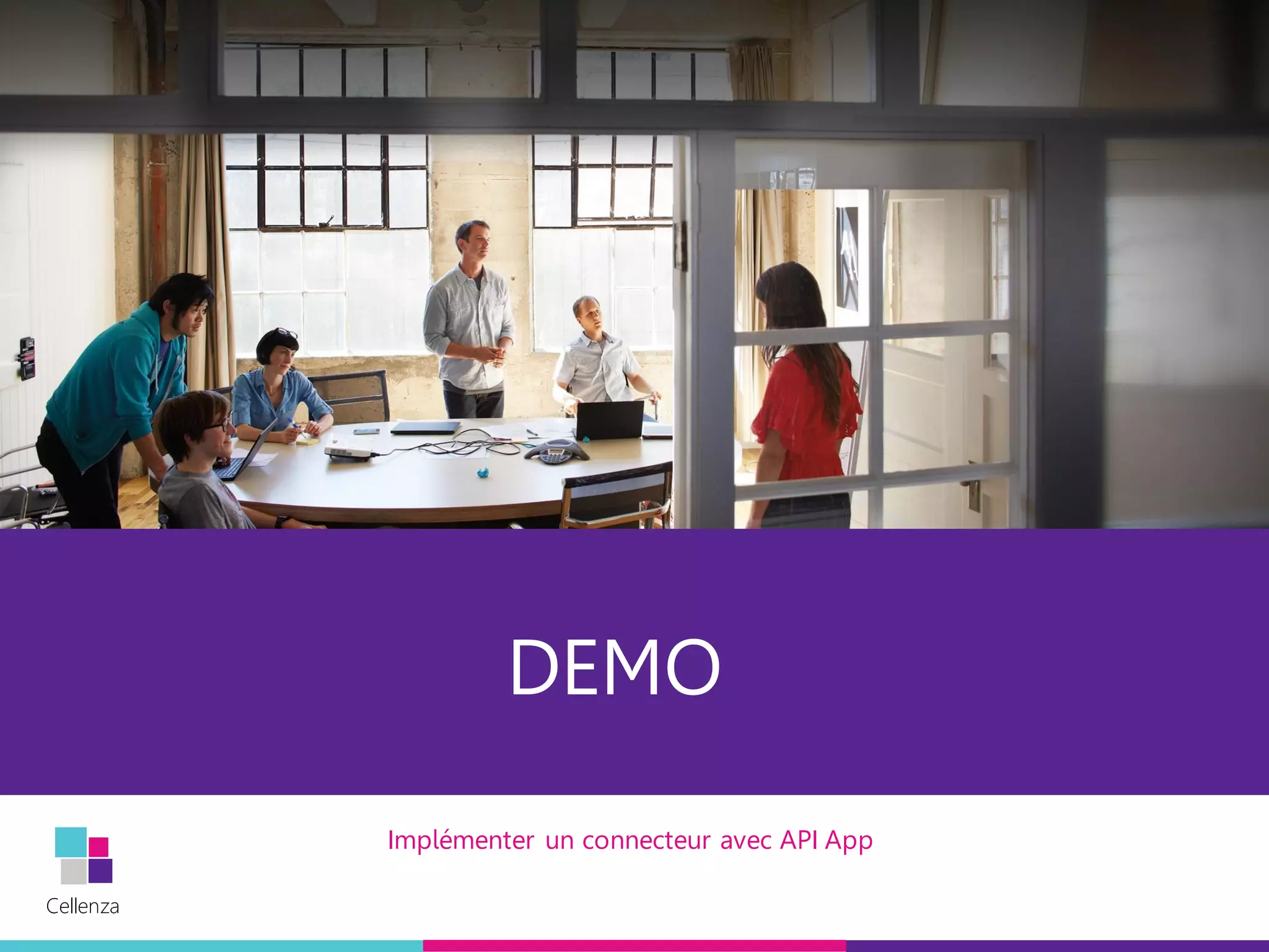 Cellenza
Cellenza
DEMO
Implémenter un connecteur avec API App
 