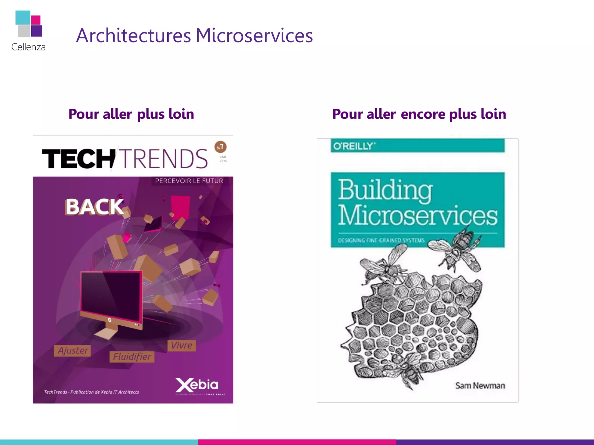 Cellenza
Architectures Microservices
Pour aller plus loin Pour aller encore plus loin
 