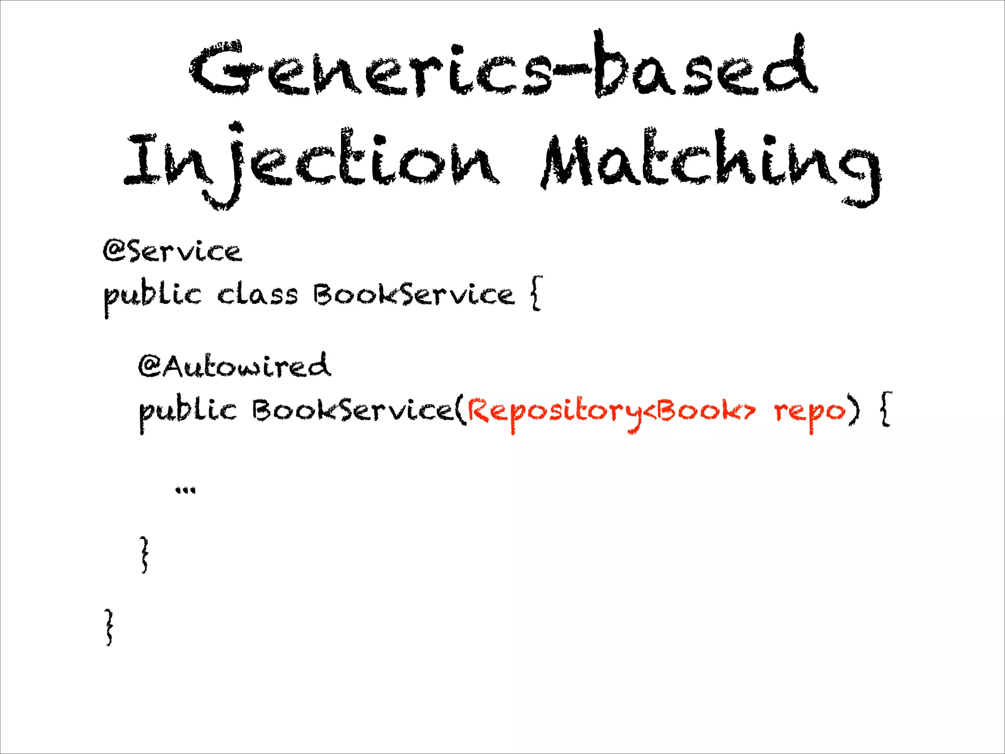 Generics-based
Injection Matching
@Service 
public class BookService {
@Autowired 
public BookService(Repository<Book> repo) {
...
}
}
 