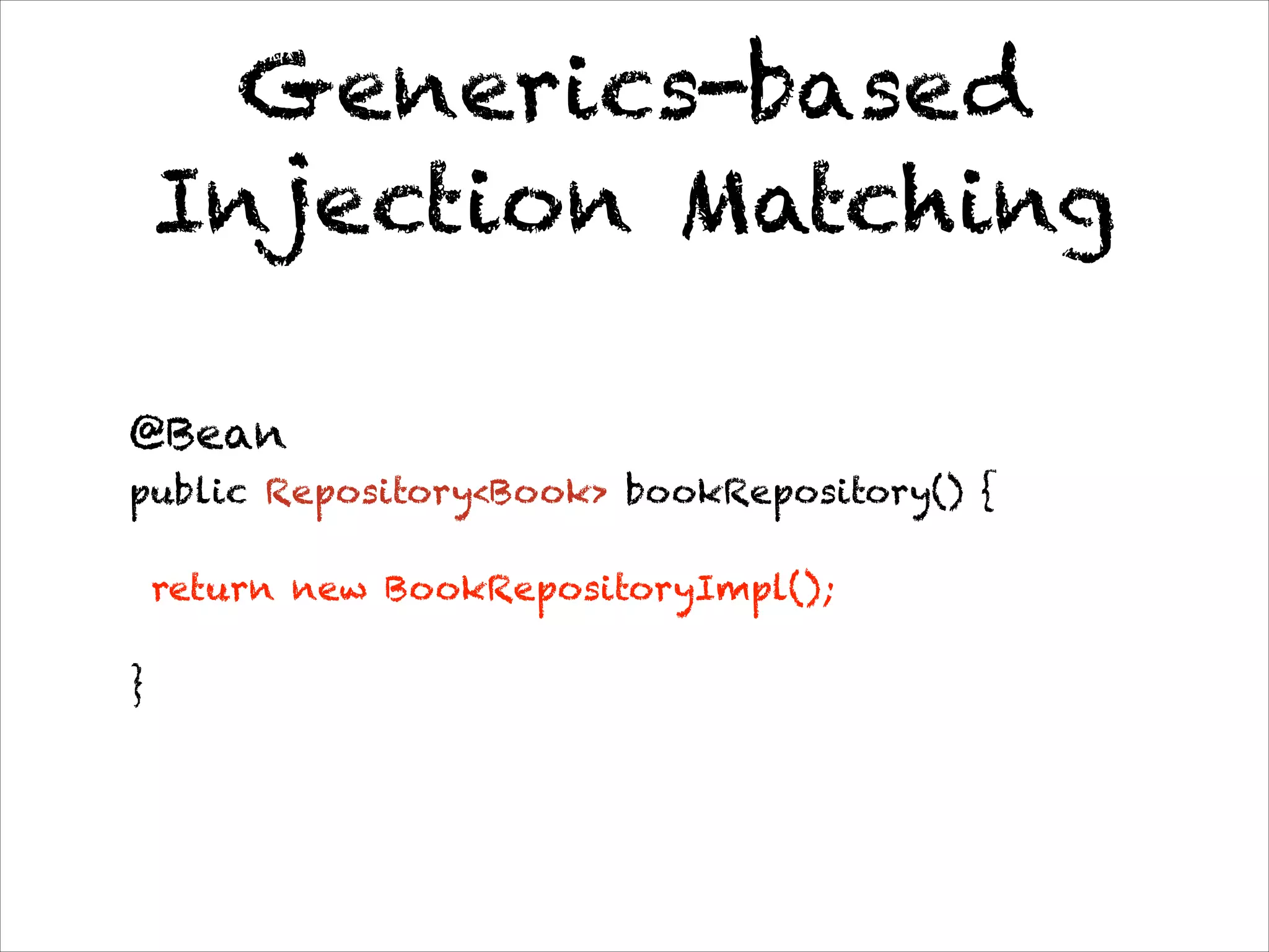 Generics-based
Injection Matching
@Bean 
public Repository<Book> bookRepository() {
return new BookRepositoryImpl();
}
 