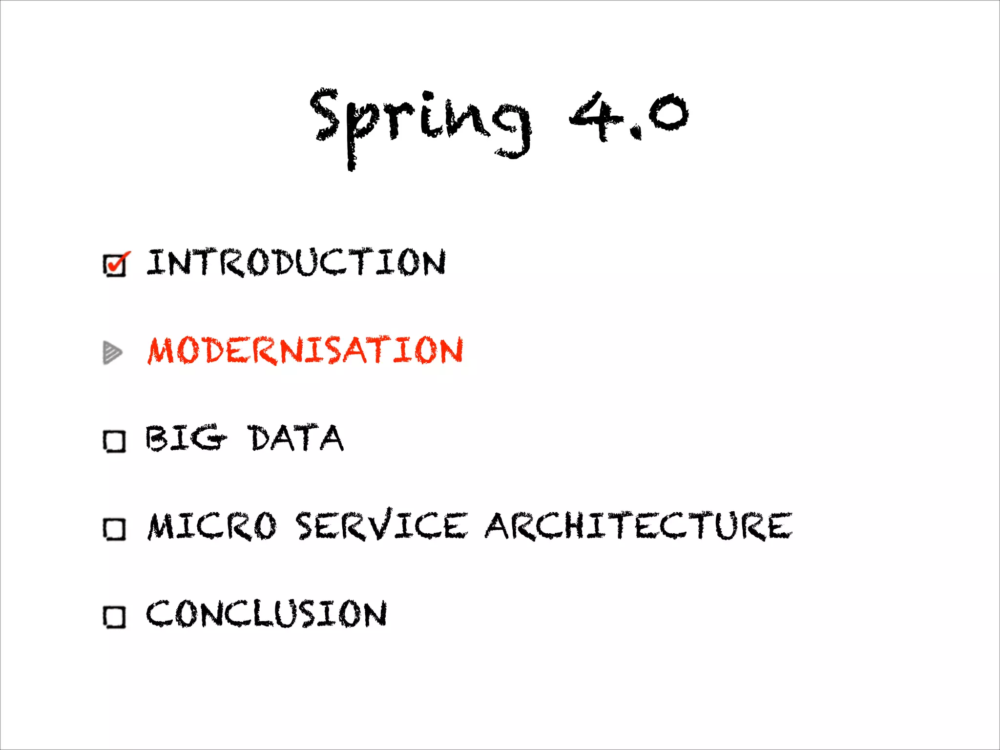 Spring 4.0
INTRODUCTION
MODERNISATION
BIG DATA
MICRO SERVICE ARCHITECTURE
CONCLUSION
* not our focus
 