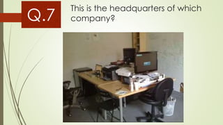 This is the headquarters of which
company?Q.7
 