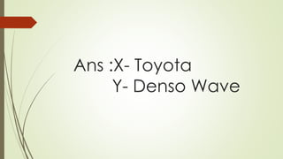Ans :X- Toyota
Y- Denso Wave
 
