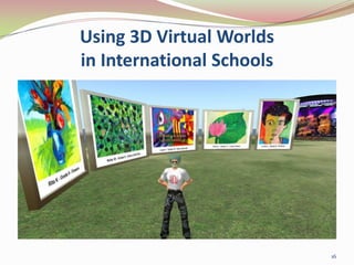 Using 3D Virtual Worlds in International Schools<br />16<br />