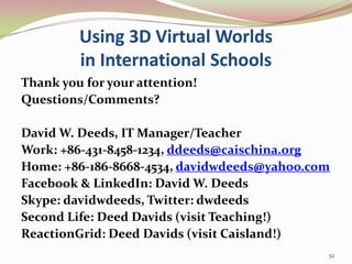 Using 3D Virtual Worlds in International Schools<br />Thank you for your attention! <br />Questions/Comments?<br />David W...