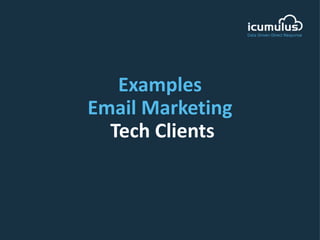Examples
Email Marketing
Tech Clients
 