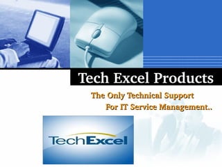 Tech Excel Products
The Only Technical Support 
For IT Service Management..

Company

LOGO

 