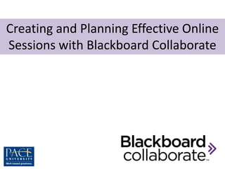 Creating and Planning Effective Online
Sessions with Blackboard Collaborate
 