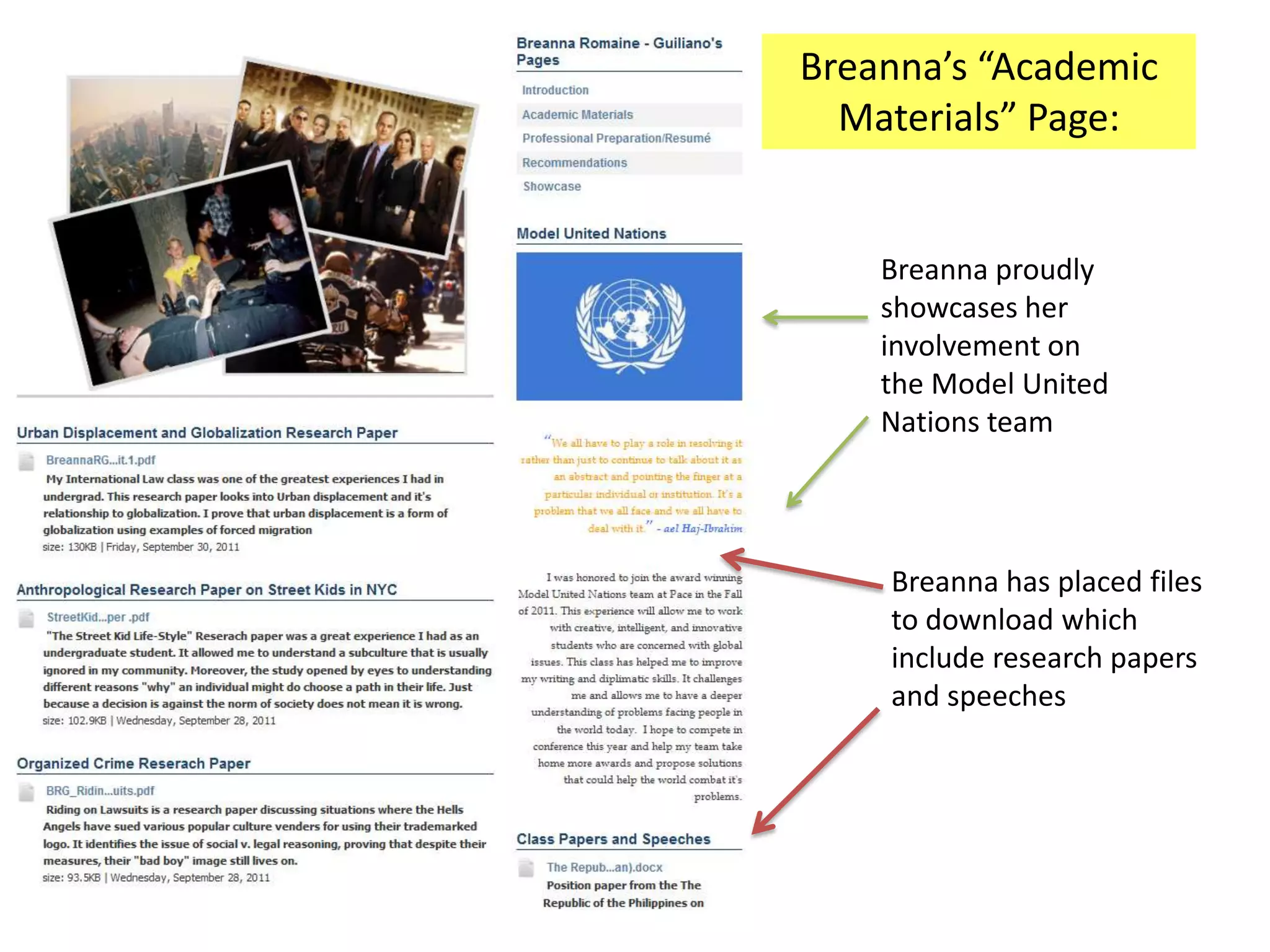 Breanna’s “Academic
  Materials” Page:


    Breanna proudly
    showcases her
    involvement on
    the Model United
    Nations team




    Breanna has placed files
    to download which
    include research papers
    and speeches
 