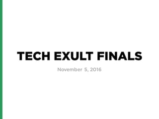 TECH EXULT FINALS
November 5, 2016
 