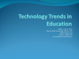 Jeffrey L. Hunt, Ed.D. Illinois Chief Technology Officers, NFP [email_address] Twitter:  @jeff_hunt www.slideshare.net/jeff_hunt 