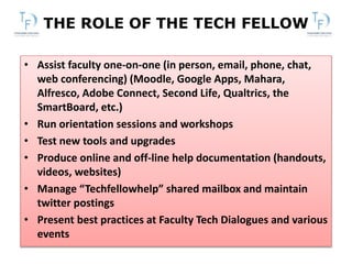 THE ROLE OF THE TECH FELLOW
• Assist faculty one-on-one (in person, email, phone, chat,
web conferencing) (Moodle, Google ...