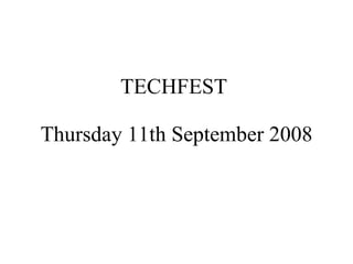 TECHFEST  Thursday 11th September 2008 