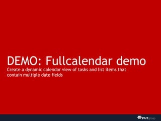 DEMO: Fullcalendar demo
Create a dynamic calendar view of tasks and list items that
contain multiple date fields
 