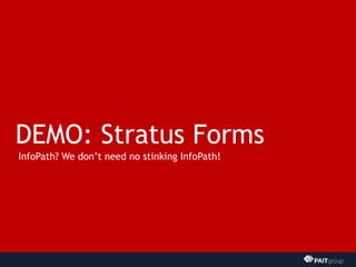 DEMO: Stratus Forms
InfoPath? We don’t need no stinking InfoPath!
 