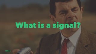 What is a signal?
@EliSawic
 