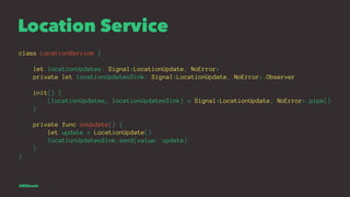 Location Service
class LocationService {
let locationUpdates: Signal<LocationUpdate, NoError>
private let locationUpdatesS...