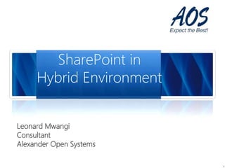 1
SharePoint in
Hybrid Environment
Leonard Mwangi
Consultant
Alexander Open Systems
 
