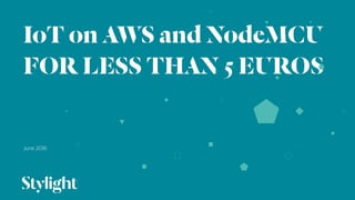 IoT on AWS and NodeMCU
FOR LESS THAN 5 EUROS
June 2016
01
 