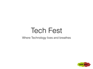 Tech Fest
Where Technology lives and breathes
 