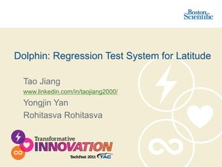 Dolphin: Regression Test System for Latitude
Tao Jiang
www.linkedin.com/in/taojiang2000/
Yongjin Yan
Rohitasva Rohitasva
 