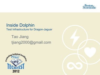 Inside Dolphin
Test Infrastructure for Dragon-Jaguar
Tao Jiang
http://www.linkedin.com/in/taojiang2000/
 
