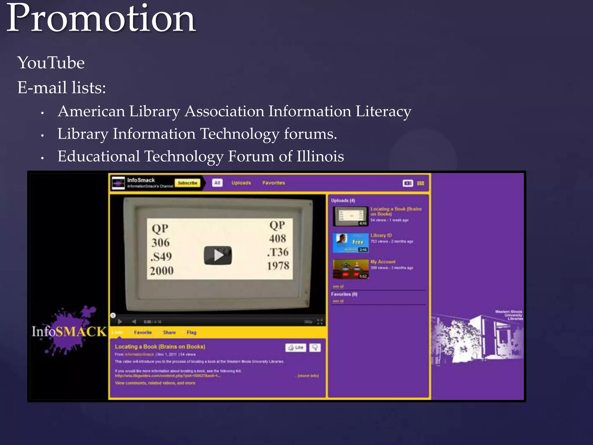 YouTube
E-mail lists:
• American Library Association Information Literacy
• Library Information Technology forums.
• Educational Technology Forum of Illinois
Promotion
 