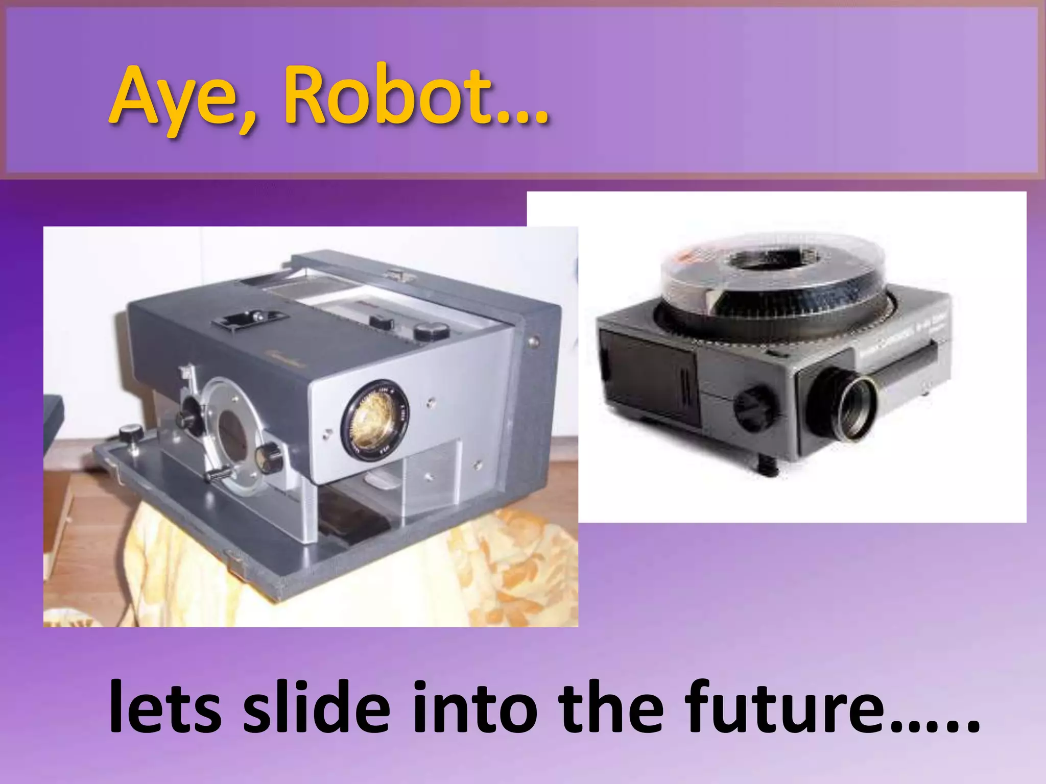 lets slide into the future…..
 