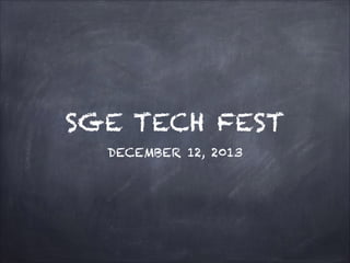 SGE TECH FEST
DECEMBER 12, 2013

 
