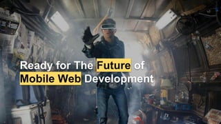 Ready for The Future of
Mobile Web Development
 