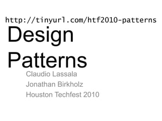 Design
PatternsClaudio Lassala
Jonathan Birkholz
Houston Techfest 2010
http://tinyurl.com/htf2010-patterns
 