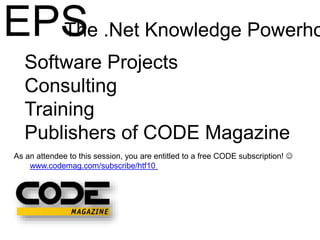 EPS
As an attendee to this session, you are entitled to a free CODE subscription! 
www.codemag.com/subscribe/htf10
Softwa...